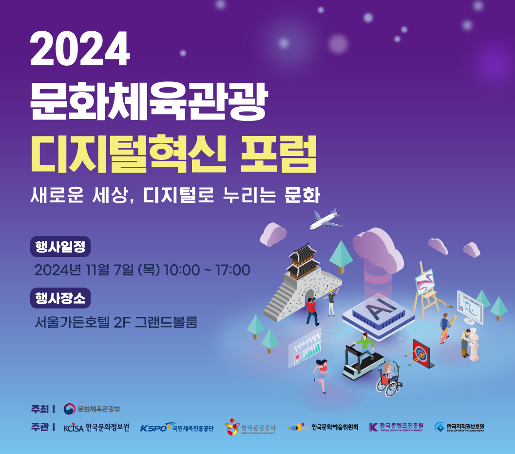 2024 문화체육관광 디지털혁신 포럼 새로운 세상, 디지털로 누리는 문화 / 행사일정: 2024년 11월 7일(목) 10:00~17:00 / 행사장소: 서울가든호텔 2층 그랜드볼룸