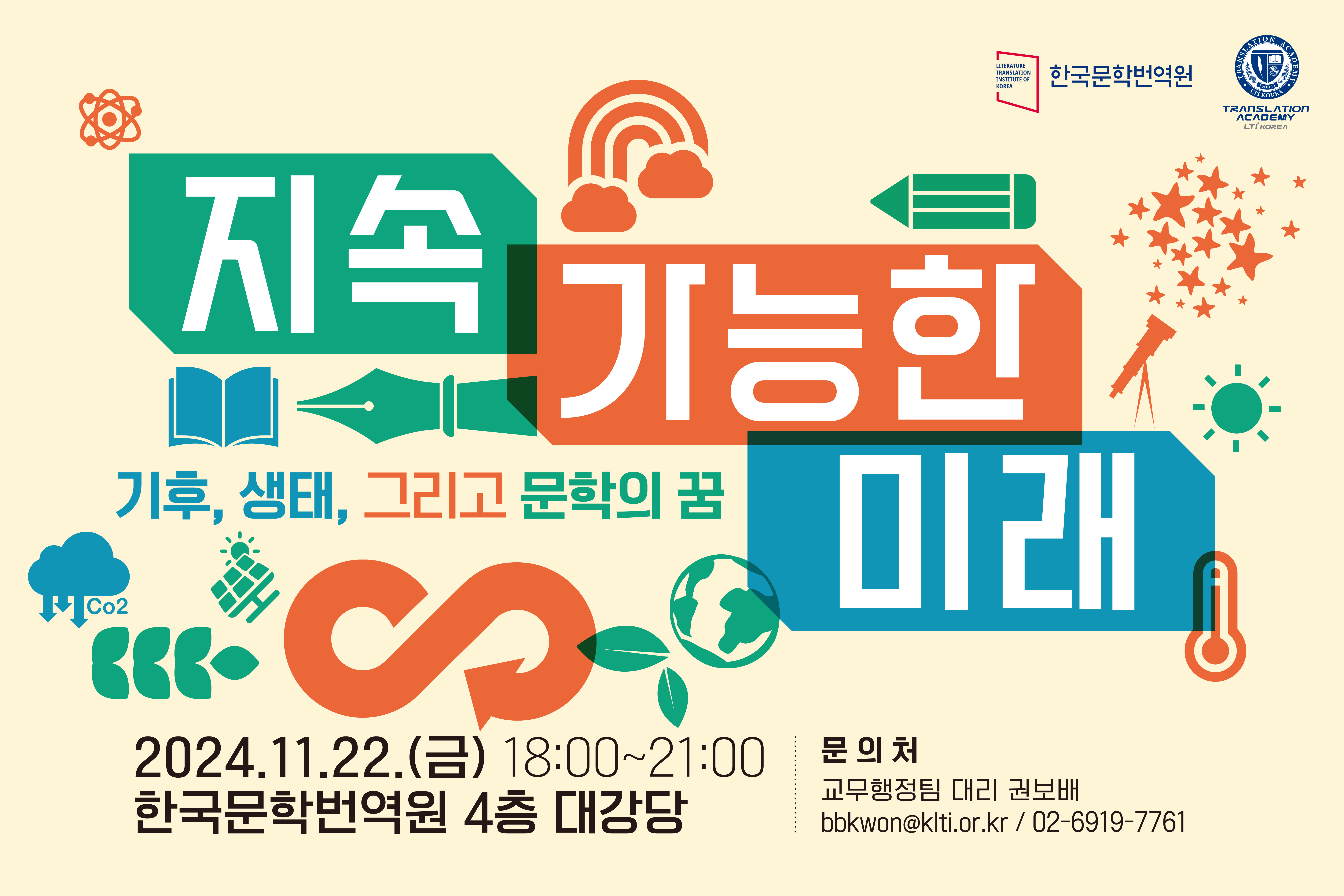 지속 가능한 미래 기후, 생태, 그리고 문학의 꿈
2024.11.22.(금) 18:00~21:00 / 한국문학번역원 4층 대강당
문의처: 교무행정팀 대리 권보배 / bbkwon@klti.or.kr / 02-6919-7761